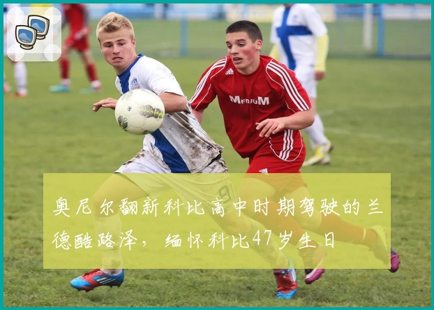 奥尼尔翻新科比高中时期驾驶的兰德酷路泽，缅怀科比47岁生日