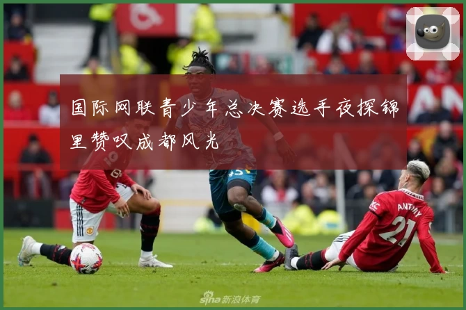 国际网联青少年总决赛选手夜探锦里赞叹成都风光