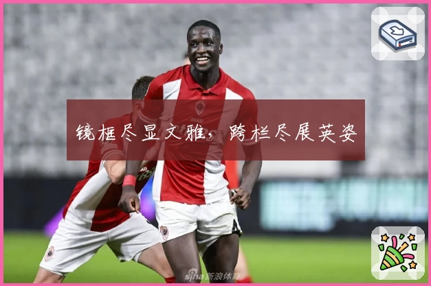 镜框尽显文雅，跨栏尽展英姿